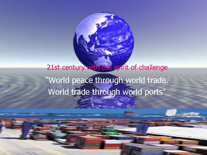 21 st century with the spirit of challenge “World peace through world trade. World