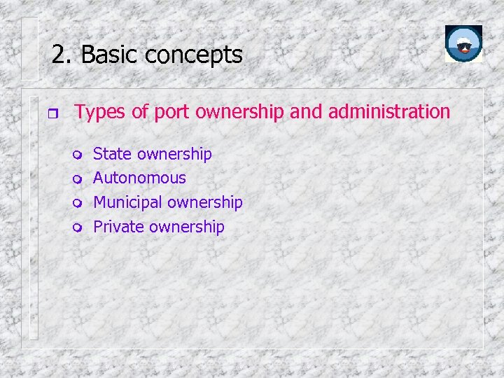 2. Basic concepts Types of port ownership and administration State ownership Autonomous Municipal ownership