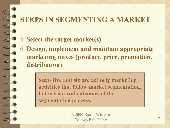 STEPS IN SEGMENTING A MARKET 5 Select the target market(s) 6 Design, implement and