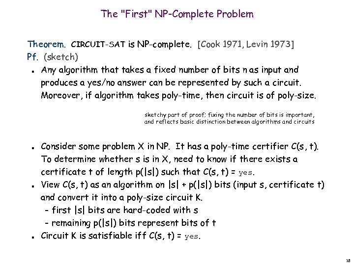 The "First" NP-Complete Problem Theorem. CIRCUIT-SAT is NP-complete. [Cook 1971, Levin 1973] Pf. (sketch)