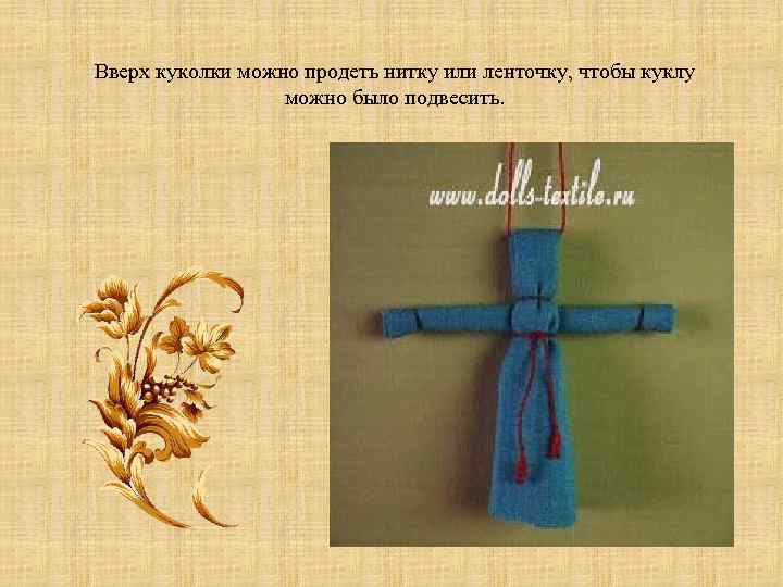 Вверх куколки можно продеть нитку или ленточку, чтобы куклу можно было подвесить. 
