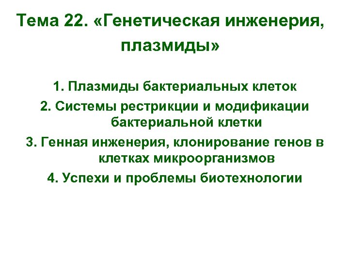 Тема 22. «Генетическая инженерия, плазмиды» 1. Плазмиды бактериальных клеток 2. Системы рестрикции и модификации