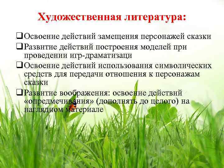 Художественная литература: q Освоение действий замещения персонажей сказки q Развитие действий построения моделей при