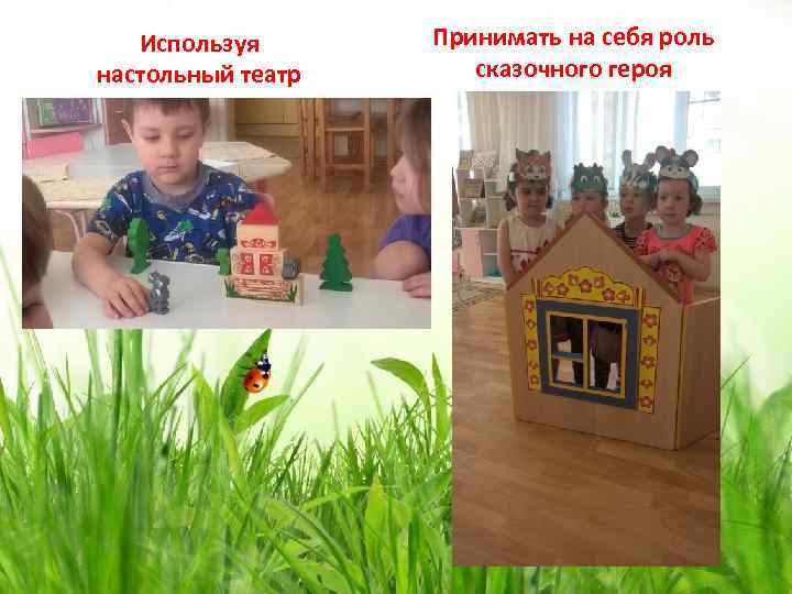 Используя настольный театр Принимать на себя роль сказочного героя 