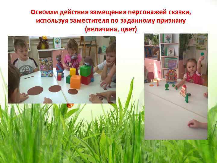 Освоили действия замещения персонажей сказки, используя заместителя по заданному признаку (величина, цвет) 