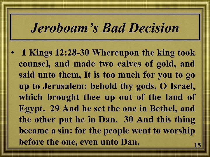 Jeroboam’s Bad Decision • 1 Kings 12: 28 -30 Whereupon the king took counsel,