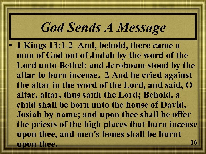 God Sends A Message • 1 Kings 13: 1 -2 And, behold, there came