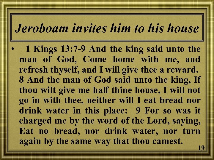 Jeroboam invites him to his house • 1 Kings 13: 7 -9 And the