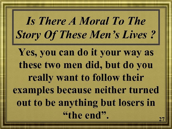 Is There A Moral To The Story Of These Men’s Lives ? Yes, you