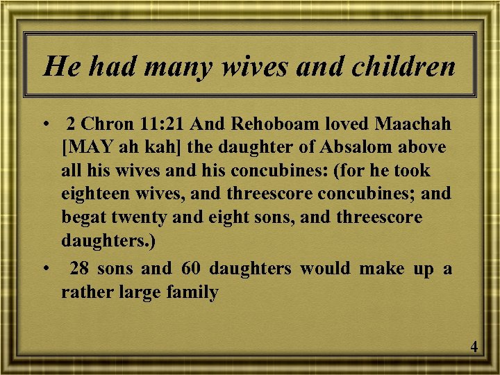 He had many wives and children • 2 Chron 11: 21 And Rehoboam loved