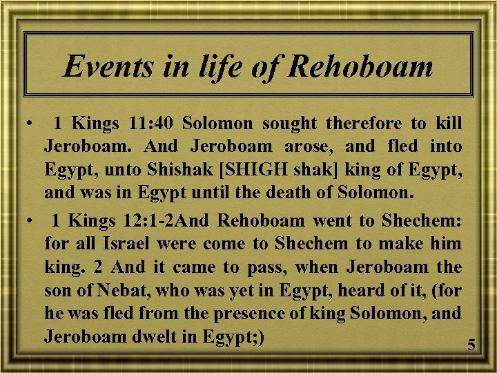 Events in life of Rehoboam • 1 Kings 11: 40 Solomon sought therefore to