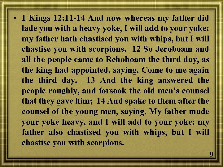  • 1 Kings 12: 11 -14 And now whereas my father did lade