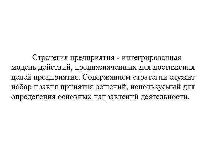 Стратегия предприятия - интегрированная модель действий, предназначенных для достижения целей предприятия. Содержанием стратегии служит