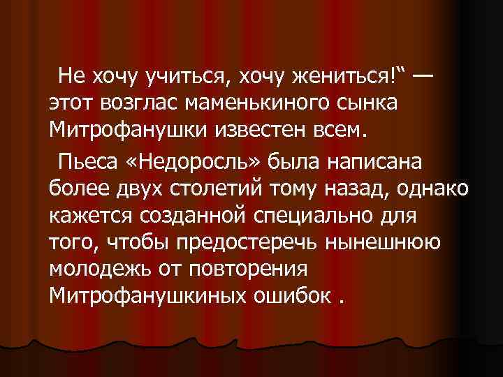 Не хочу учиться, хочу жениться!“ — этот возглас маменькиного сынка Митрофанушки известен всем. Пьеса