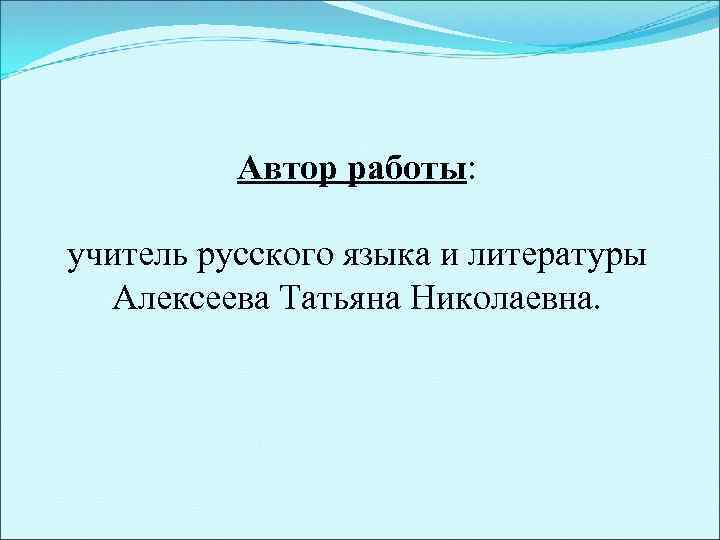 Автор работы: учитель русского языка и литературы Алексеева Татьяна Николаевна. 