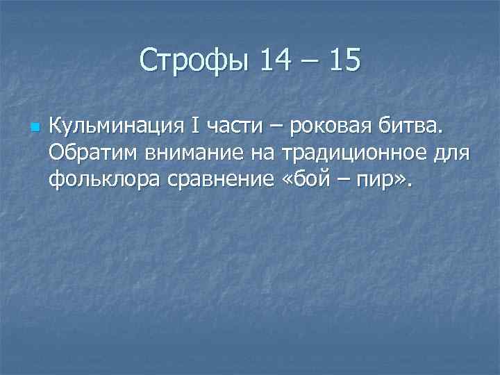 Строфы 14 – 15 n Кульминация I части – роковая битва. Обратим внимание на