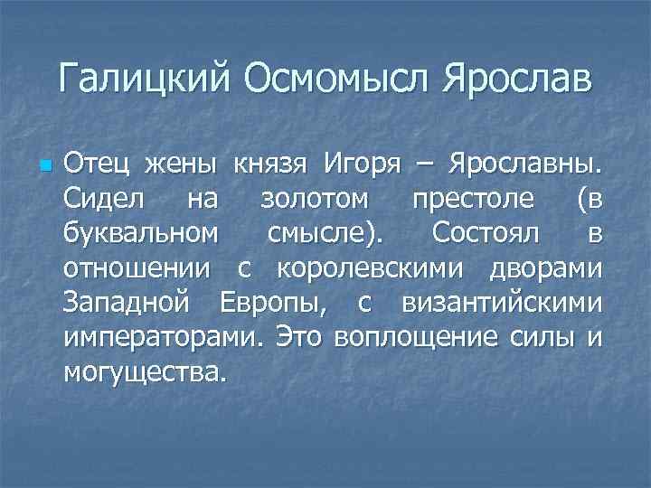 Галицкий Осмомысл Ярослав n Отец жены князя Игоря – Ярославны. Сидел на золотом престоле