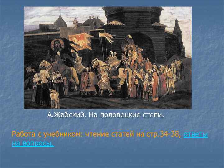 А. Жабский. На половецкие степи. Работа с учебником: чтение статей на стр. 34 -38,