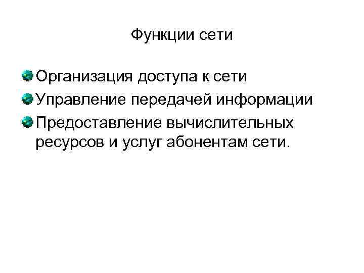 Функции сети Организация доступа к сети Управление передачей информации Предоставление вычислительных ресурсов и услуг