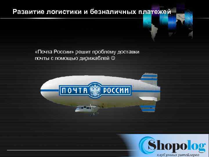 Развитие логистики и безналичных платежей «Почта России» решит проблему доставки почты с помощью дирижаблей