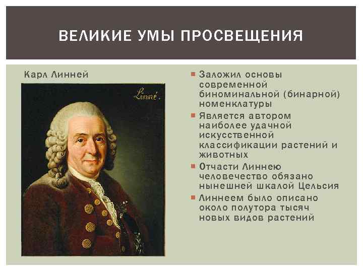 ВЕЛИКИЕ УМЫ ПРОСВЕЩЕНИЯ Карл Линней Заложил основы современной биноминальной (бинарной) номенклатуры Является автором наиболее