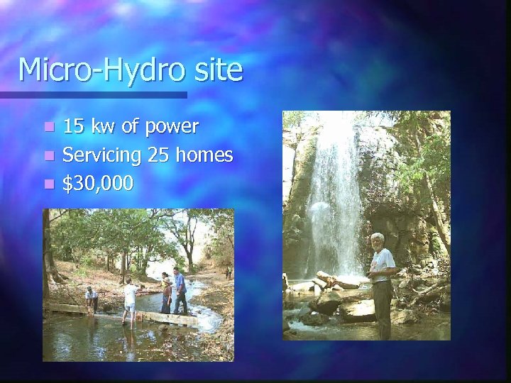 Micro-Hydro site 15 kw of power n Servicing 25 homes n $30, 000 n