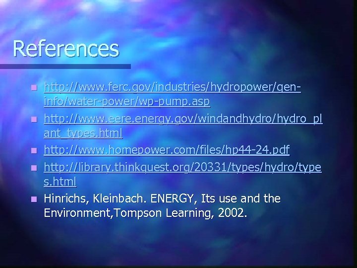 References n n n http: //www. ferc. gov/industries/hydropower/geninfo/water-power/wp-pump. asp http: //www. eere. energy. gov/windandhydro/hydro_pl