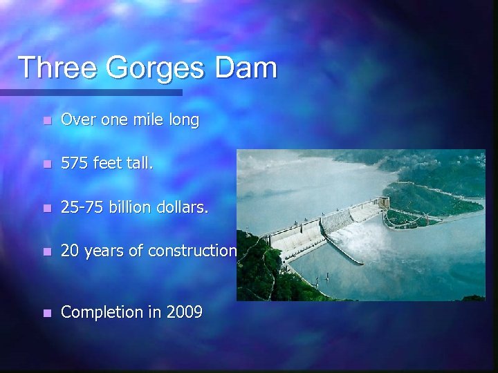 Three Gorges Dam n Over one mile long n 575 feet tall. n 25