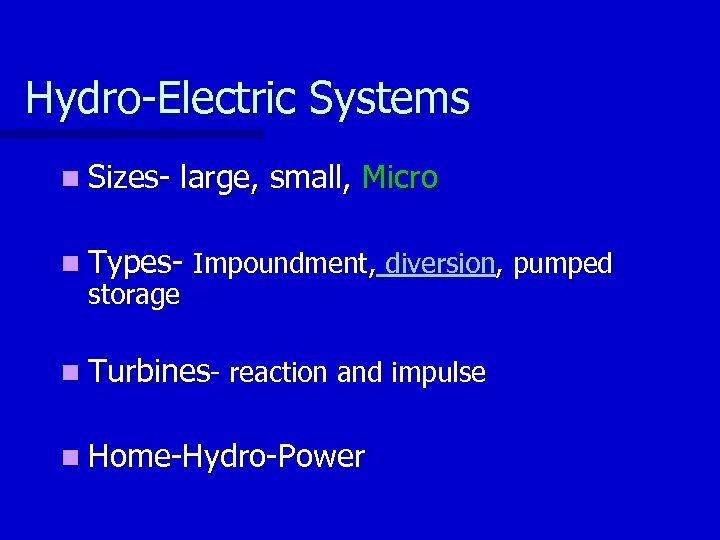 Hydro-Electric Systems n Sizes- large, small, Micro n Types- Impoundment, diversion, pumped storage n