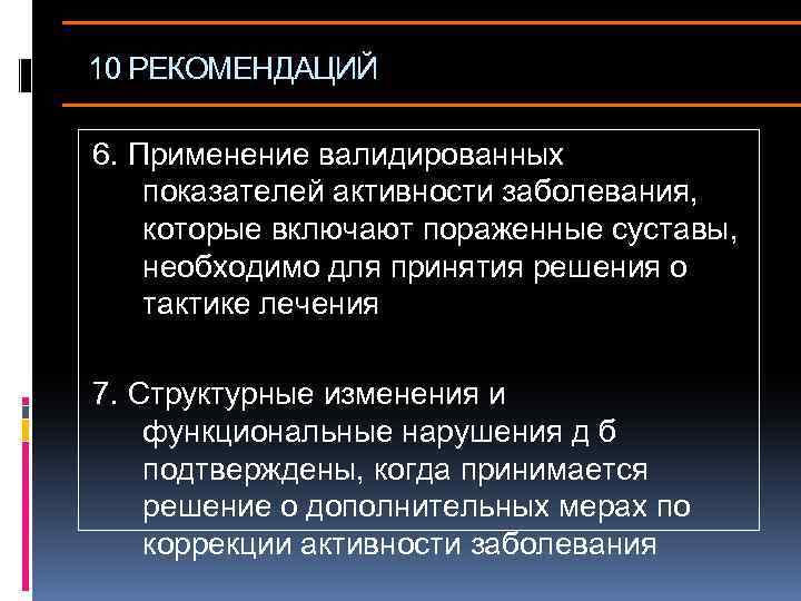 10 РЕКОМЕНДАЦИЙ 6. Применение валидированных показателей активности заболевания, которые включают пораженные суставы, необходимо для