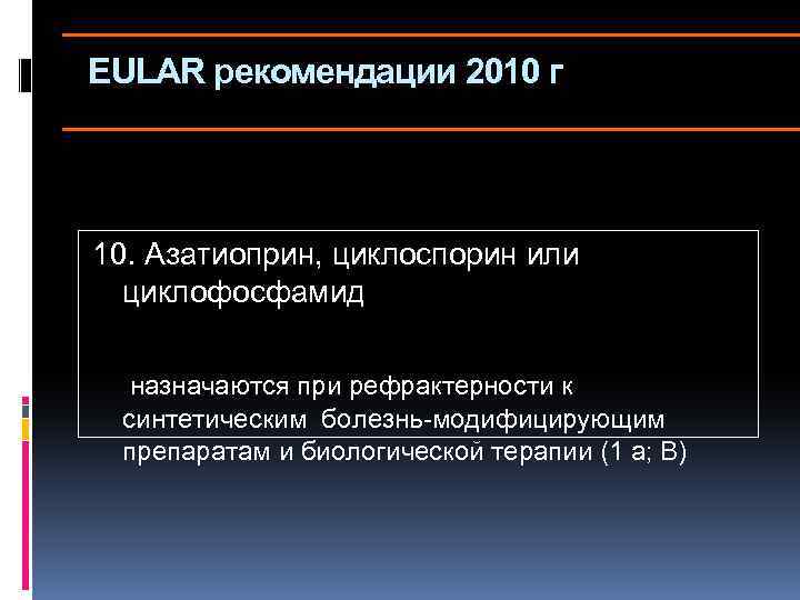 EULAR рекомендации 2010 г 10. Азатиоприн, циклоспорин или циклофосфамид назначаются при рефрактерности к синтетическим