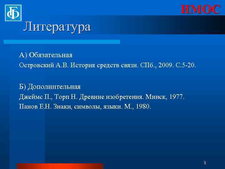 ИМОС Литература А) Обязательная Островский А. В. История средств связи. СПб. , 2009. С.