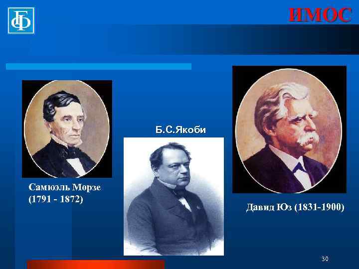 ИМОС Б. С. Якоби Самюэль Морзе (1791 - 1872) Давид Юз (1831 -1900) 30