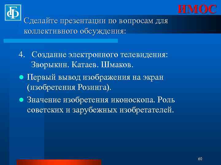 Сделайте презентации по вопросам для коллективного обсуждения: ИМОС 4. Создание электронного телевидения: Зворыкин. Катаев.