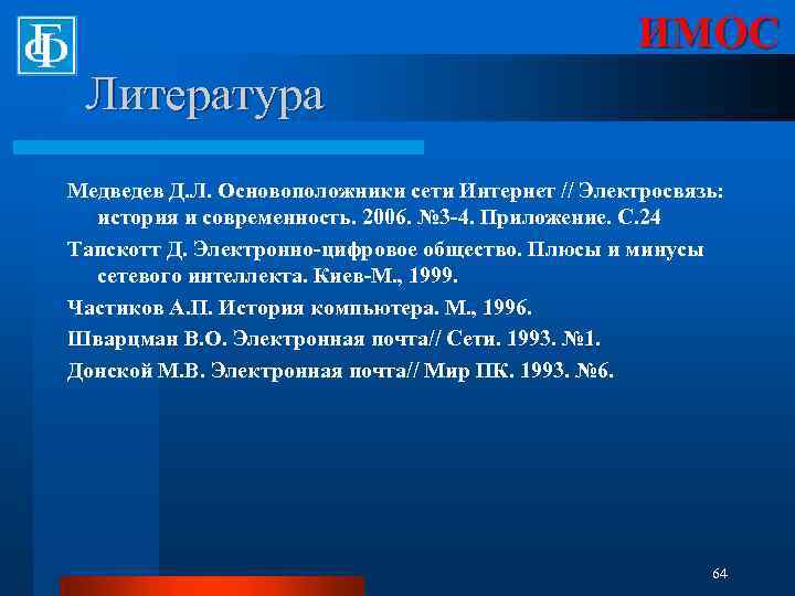 ИМОС Литература Медведев Д. Л. Основоположники сети Интернет // Электросвязь: история и современность. 2006.