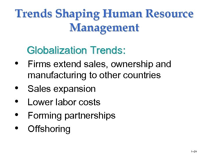 Trends Shaping Human Resource Management Globalization Trends: • Firms extend sales, ownership and •