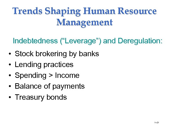 Trends Shaping Human Resource Management Indebtedness (“Leverage”) and Deregulation: • • • Stock brokering