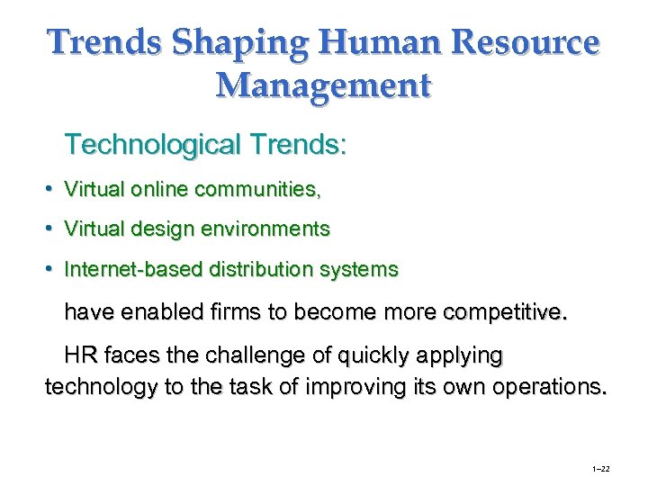 Trends Shaping Human Resource Management Technological Trends: • Virtual online communities, • Virtual design