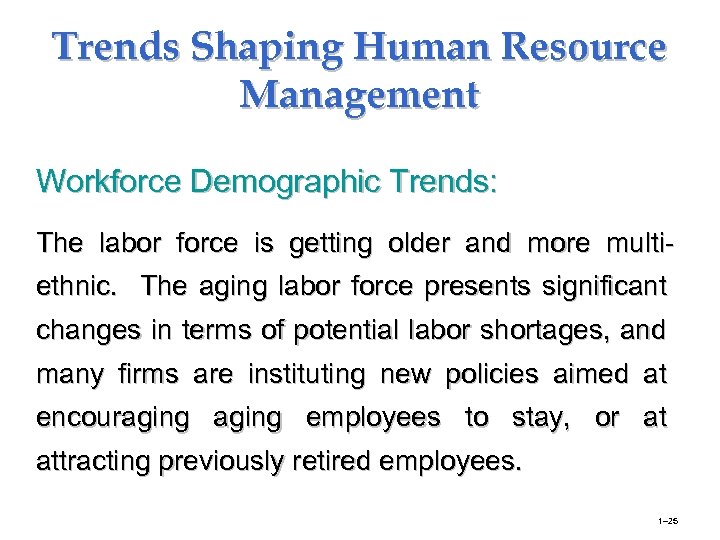 Trends Shaping Human Resource Management Workforce Demographic Trends: The labor force is getting older