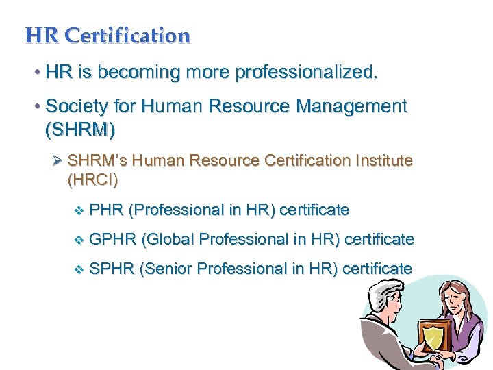 HR Certification • HR is becoming more professionalized. • Society for Human Resource Management