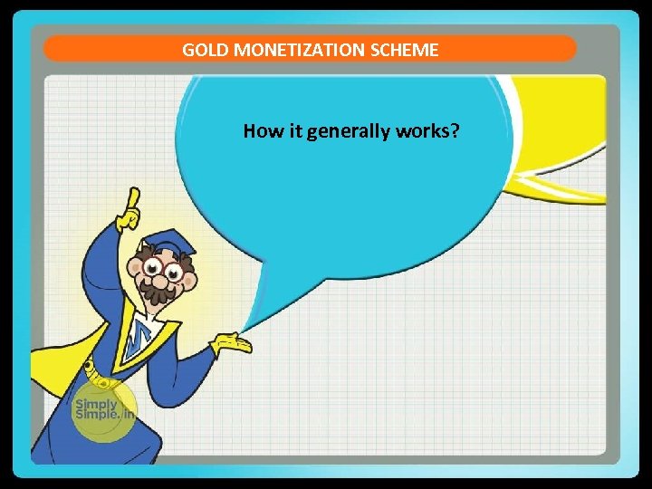 GOLD MONETIZATION SCHEME How it generally works? 