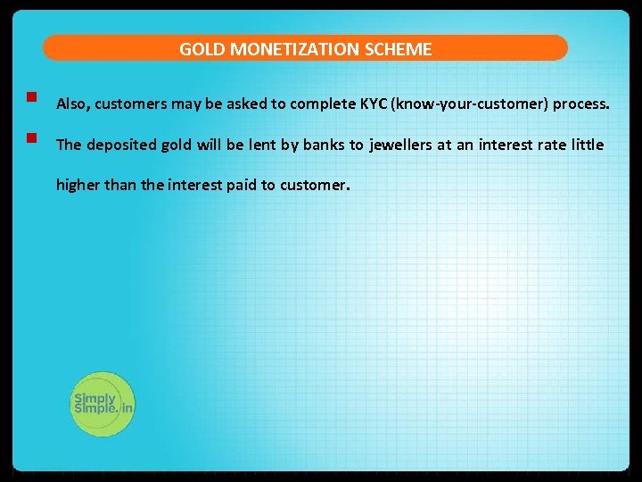 GOLD MONETIZATION SCHEME § § Also, customers may be asked to complete KYC (know-your-customer)