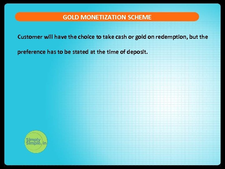 GOLD MONETIZATION SCHEME Customer will have the choice to take cash or gold on