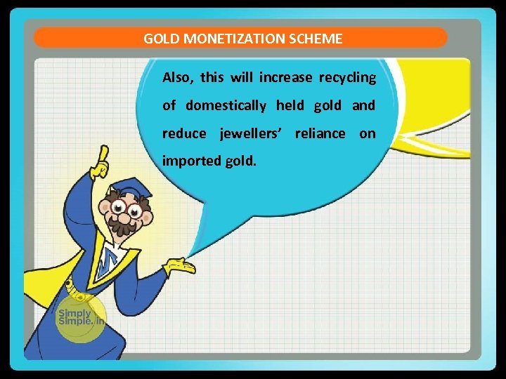 GOLD MONETIZATION SCHEME Also, this will increase recycling of domestically held gold and reduce
