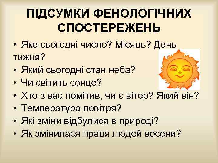 ПІДСУМКИ ФЕНОЛОГІЧНИХ СПОСТЕРЕЖЕНЬ • Яке сьогодні число? Місяць? День тижня? • Який сьогодні стан