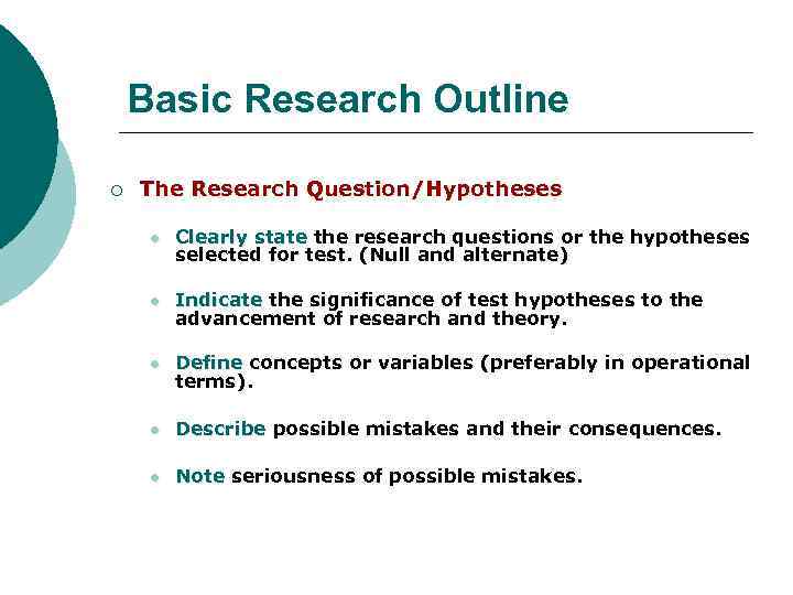 Basic Research Outline ¡ The Research Question/Hypotheses l Clearly state the research questions or