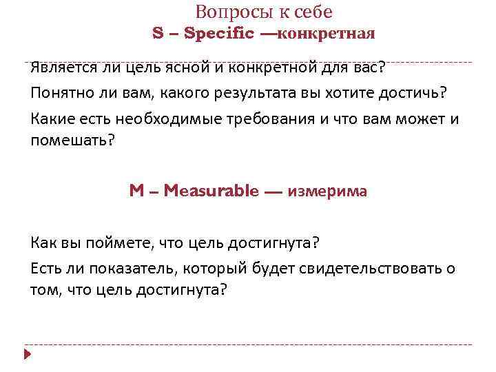 Вопросы к себе S – Specific —конкретная Является ли цель ясной и конкретной для