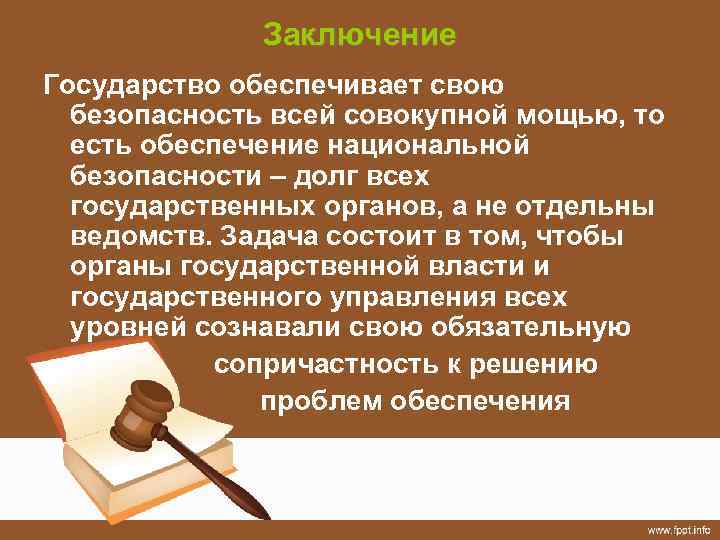 Заключение Государство обеспечивает свою безопасность всей совокупной мощью, то есть обеспечение национальной безопасности –