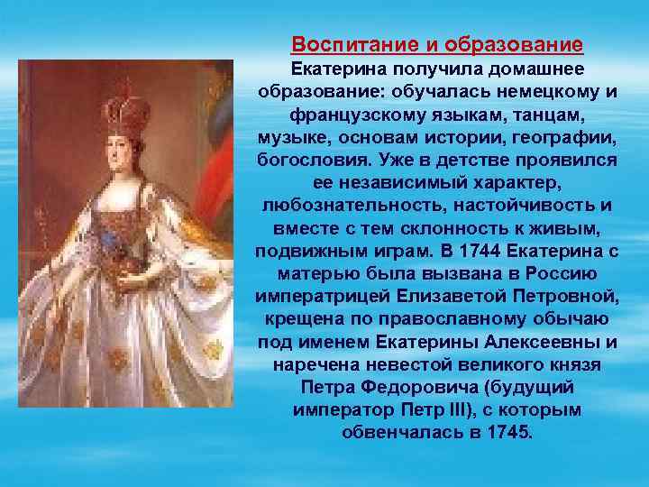 Воспитание и образование Екатерина получила домашнее образование: обучалась немецкому и французскому языкам, танцам, музыке,