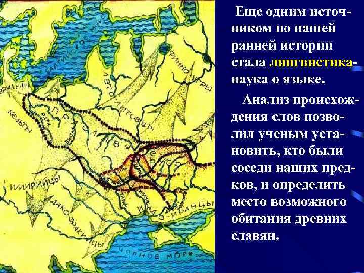 Еще одним источником по нашей ранней истории стала лингвистиканаука о языке. Анализ происхождения слов